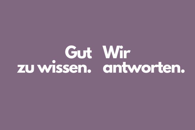 Gut zu wissen! Wir antworten.